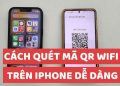 Cách quét mã QR Wifi trên iPhone cực đơn giản, thành công