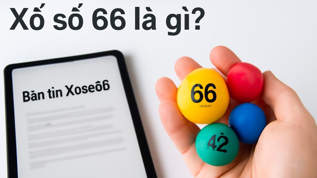 Xổ số 66 là gì? Minh họa: Xổ số 66 là gì?